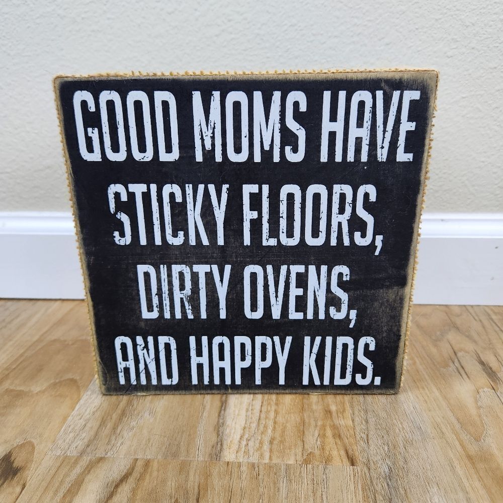 🔸️"Good Moms Have Sticky Floors, Dirty Ovens, & Happy Kids" 8x8 Sign